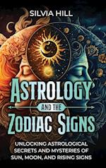 Astrology and the Zodiac Signs: Unlocking Astrological Secrets and Mysteries of Sun, Moon, and Rising Signs 