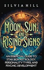Moon, Sun, and Rising Signs: An Essential Guide to Star Sign Astrology, Personality Types, and Psychic Development 