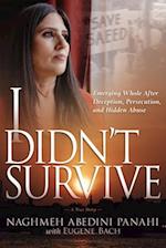 I Didn't Survive: Emerging Whole After Deception, Persecution, and Hidden Abuse (Persecution of Christians in Iran) 