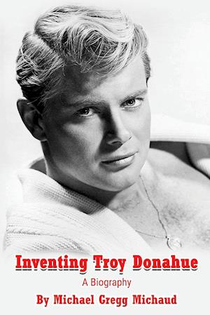 Inventing Troy Donahue - The Making of a Movie Star