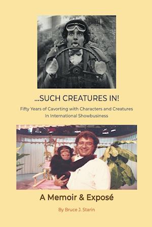 ...Such Creatures In! - Fifty Years of Cavorting with Characters and Creatures in  International Showbusiness