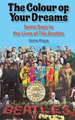 The Colour of Your Dreams - Some Days in the Lives of the Beatles