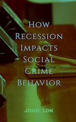 How Recession Impacts Social Crime Behavior