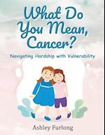 What Do You Mean, Cancer? Navigating Hardship with Vulnerability 
