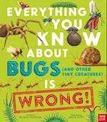 Everything You Know about Bugs (and Other Tiny Creatures) Is Wrong!