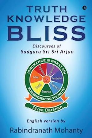 TRUTH KNOWLEDGE BLISS: Discourses of Sadguru Sri Sri Arjun