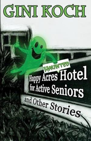 The Happy Acres Haunted Hotel for Active Seniors and Other Stories