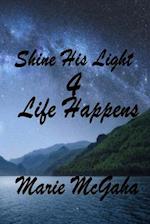 Shine His Light 4: Life Happens 