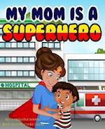 My Mom Is a Superhero: The Story Of How Nurses And Doctors Saved Us During Covid 