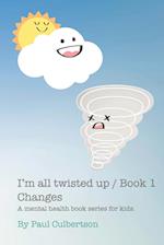 I'm All Twisted Up: A mental health series for kids / Book 1 Changes 