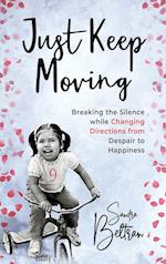 Just Keep Moving: Breaking the Silence while Changing Directions from Despair to Happiness 