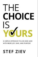 The Choice Is Yours: A Simple Approach to Live and Lead With More Joy, Ease, and Purpose 