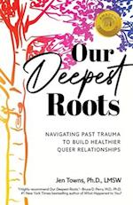 Our Deepest Roots: Navigating Past Trauma To Build Healthier Queer Relationships 