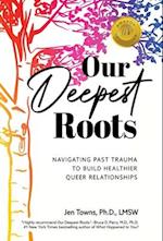 Our Deepest Roots: Navigating Past Trauma To Build Healthier Queer Relationships 