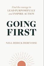 Going First: Finding the Courage to Lead Purposefully and Inspire Action 