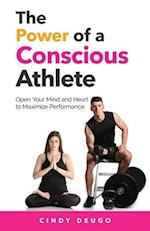 The Power of a Conscious Athlete: Open Your Mind and Heart to Maximize Performance 