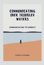 COMMUNICATING OVER TROUBLED WATERS 