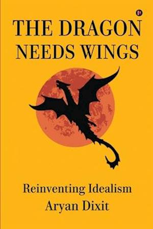 THE DRAGON NEEDS WINGS: Reinventing Idealism