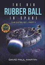 The Big Rubber Ball In Space: The Catalyst - Part II 