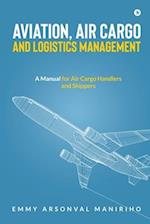 Aviation, Air Cargo and Logistics Management : A Manual for Air Cargo Handlers and Shippers IN 