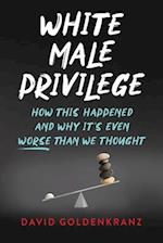 White Male Privilege: How This Happened and Why It's Even Worse than We Thought 