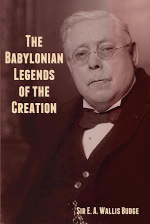 The Babylonian Legends of the Creation