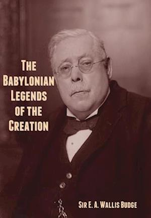 The Babylonian Legends of the Creation