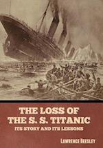 The Loss of the S. S. Titanic: Its Story and Its Lessons 