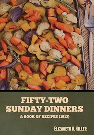 Fifty-Two Sunday Dinners: A Book of Recipes (1913)
