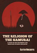 The Religion of the Samurai: A Study of Zen Philosophy and Discipline in China and Japan 
