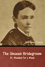 The Unseen Bridegroom; Or, Wedded For a Week 