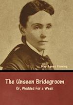 The Unseen Bridegroom; Or, Wedded For a Week 