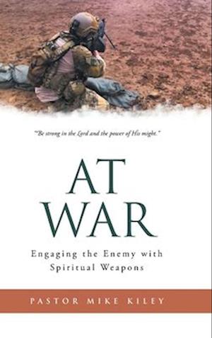 At War: Engaging the Enemy with Spiritual Weapons