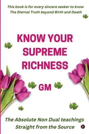 Know Your Supreme Richness: The Absolute Non-Dual teachings Straight from the Source