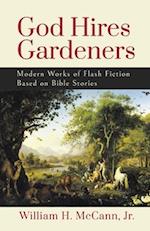 GOD HIRES GARDENERS: Modern Works of Flash Fiction based on the Bible 