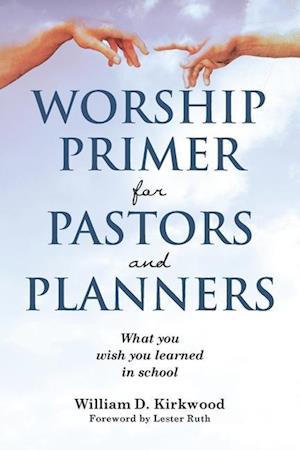 WORSHIP PRIMER FOR PASTORS AND PLANNERS  WHAT YOU WISH YOU LEARNED IN SCHOOL