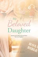My Beloved Daughter: Speaking God's Word of Life and Power Over Our Daughters 