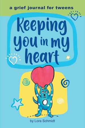 Keeping You in My Heart: A Grief Journal for Tweens