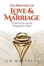 The Principle of Love & Marriage: Or How to be Married "Happily Ever After" 