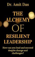 THE ALCHEMY OF RESILIENT LEADERSHIP 