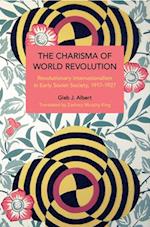 Charisma of World Revolution: Revolutionary Internationalism in Early Soviet Society, 1917-1927 