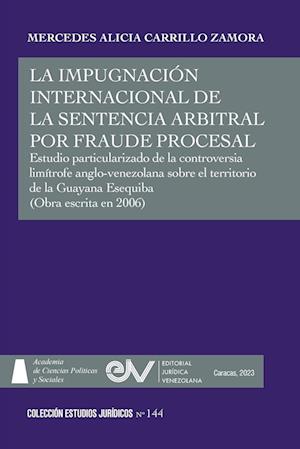 LA IMPUGNACIÓN INTERNACIONAL DE LA SENTENCIA ARBITRAL POR FRAUDE PROCESAL. Estudio particularizado de la controversia limítrofe anglo-venezolana sobre el territorio de la Guayana Esequiba