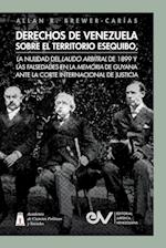 DERECHOS DE VENEZUELA SOBRE EL TERRITORIO ESEQUIBO, LA NULIDAD DEL LAUDO ARBITRAL DE 1899 Y LAS FALSEDADES EN LA MEMORIA DE GUYANA ANTE LA CORTE INTERNACIONAL DE JUSTICIA