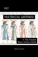 Multiracial Whiteness In The Ancient Black African World 