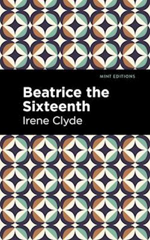 Beatrice the Sixteenth : Being the Personal Narrative of Mary Hatherley, M.B., Explorer and Geographer