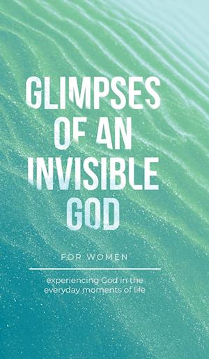 Glimpses of an Invisible God for Women