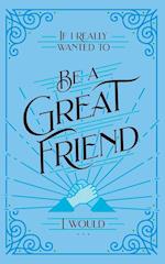 If I Really Wanted to Be a Great Friend, I Would . . . 