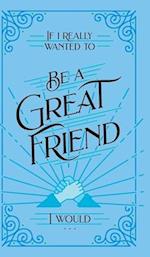 If I Really Wanted to Be a Great Friend, I Would . . . 