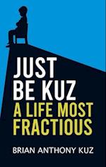 Just Be Kuz - A Life Most Fractious