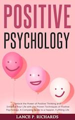 Positive Psychology: Unlock the Power of Positive Thinking and Enhance Your Life with the Proven Techniques of Positive Psychology